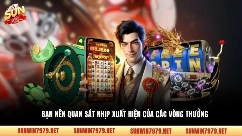 Bạn nên quan sát nhịp xuất hiện của các vòng thưởng 