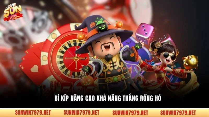 Bí kíp nâng cao khả năng thắng rồng hổ