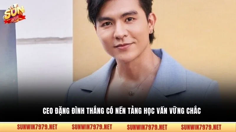 CEO Đặng Đình Thắng có nền tảng học vấn vững chắc