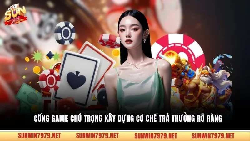 Cổng game chú trọng xây dựng cơ chế trả thưởng rõ ràng 