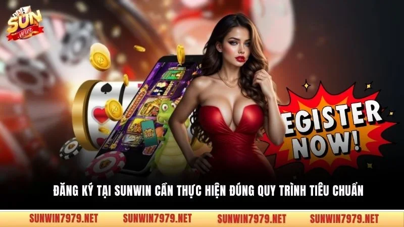 Đăng ký tại Sunwin cần thực hiện đúng quy trình tiêu chuẩn 
