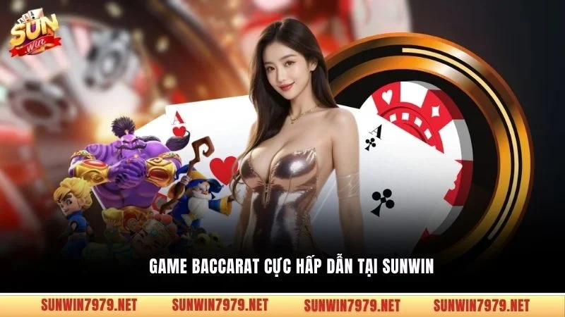 Game Baccarat cực hấp dẫn tại Sunwin