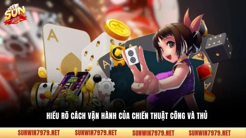 Hiểu rõ cách vận hành của chiến thuật công và thủ
