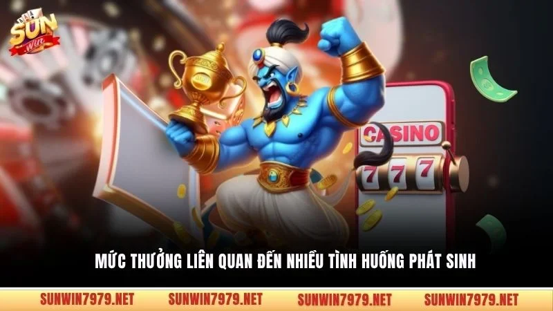 Mức thưởng liên quan đến nhiều tình huống phát sinh