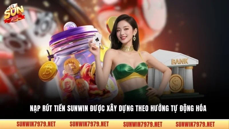 Nạp rút tiền Sunwin được xây dựng theo hướng tự động hóa