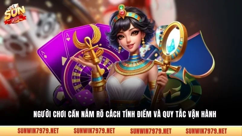 Người chơi cần nắm rõ cách tính điểm và quy tắc vận hành 