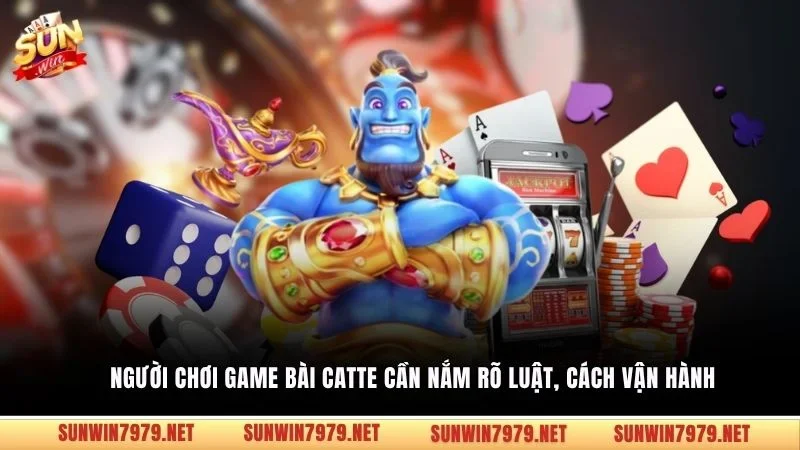 Người chơi game bài Catte cần nắm rõ luật, cách vận hành