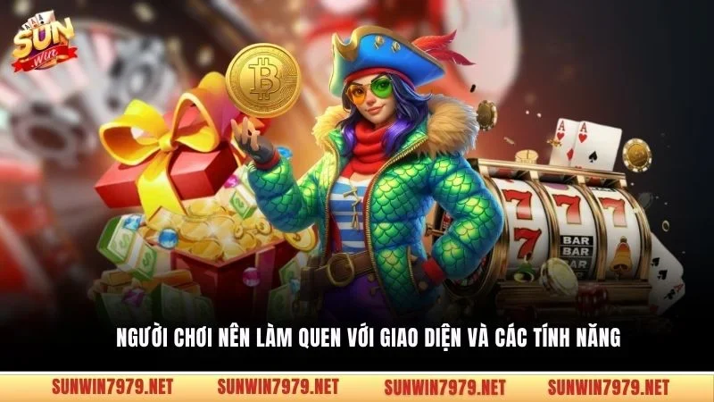 Người chơi nên làm quen với giao diện và các tính năng 