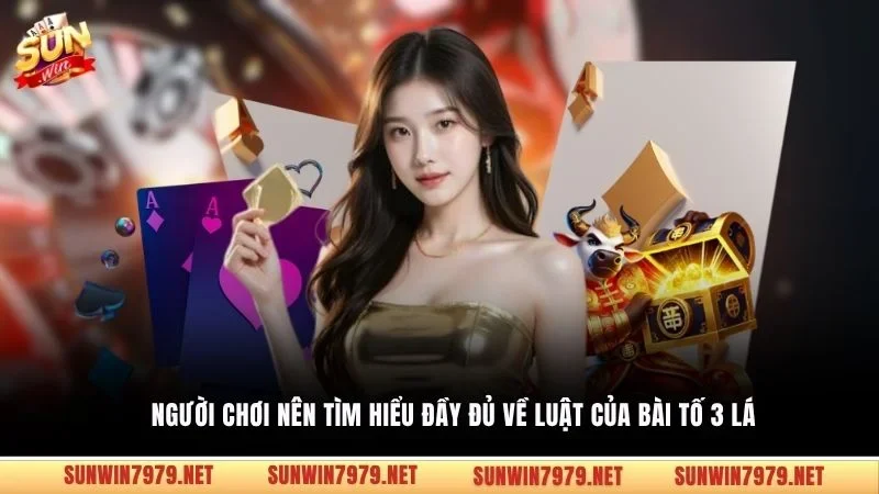 Người chơi nên tìm hiểu đầy đủ về luật của bài Tố 3 lá