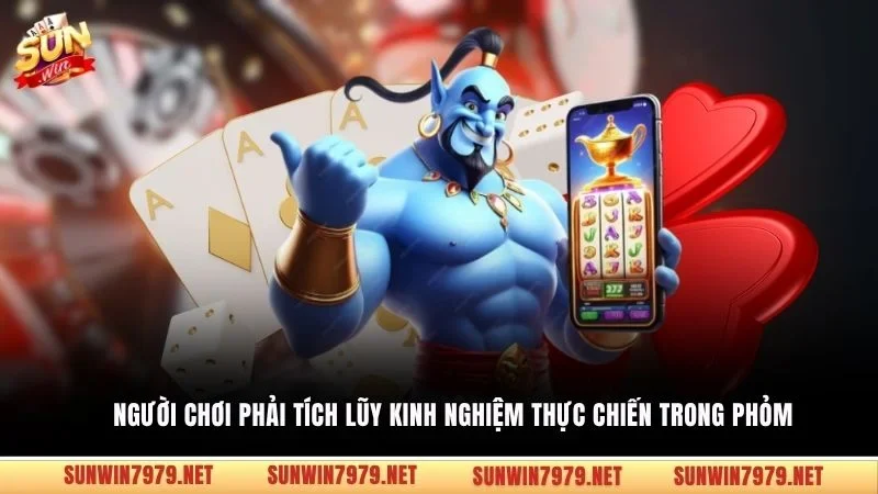 Người chơi phải tích lũy kinh nghiệm thực chiến trong phỏm