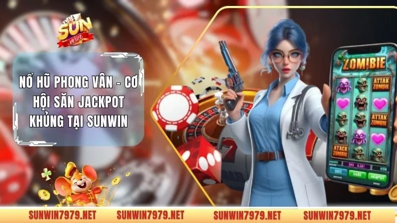 Nổ Hũ Phong Vân - Cơ Hội Săn Jackpot Khủng Tại Sunwin