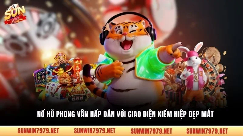 Nổ hũ Phong Vân hấp dẫn với giao diện kiếm hiệp đẹp mắt