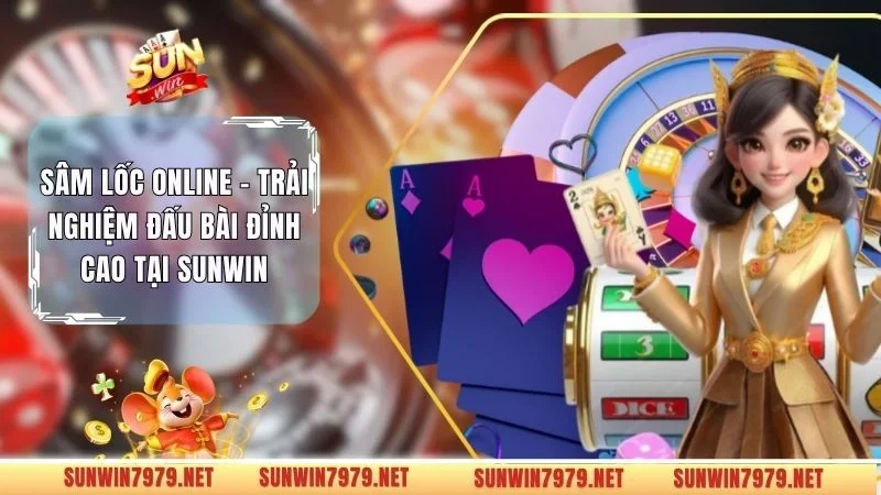 Sâm Lốc Online - Trải Nghiệm Đấu Bài Đỉnh Cao Tại Sunwin