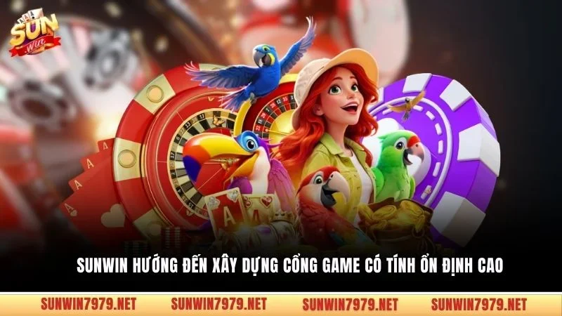 Sunwin hướng đến xây dựng cổng game có tính ổn định cao