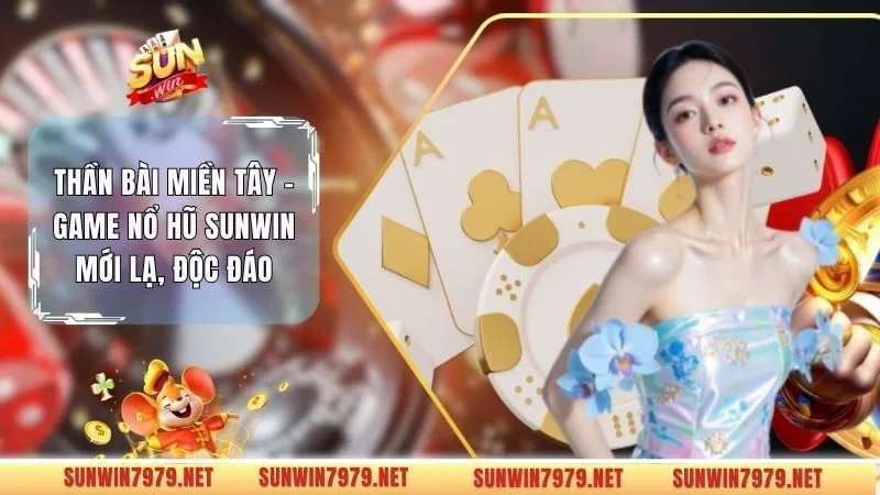 Thần Bài Miền Tây - Game Nổ Hũ Sunwin Mới Lạ, Độc Đáo