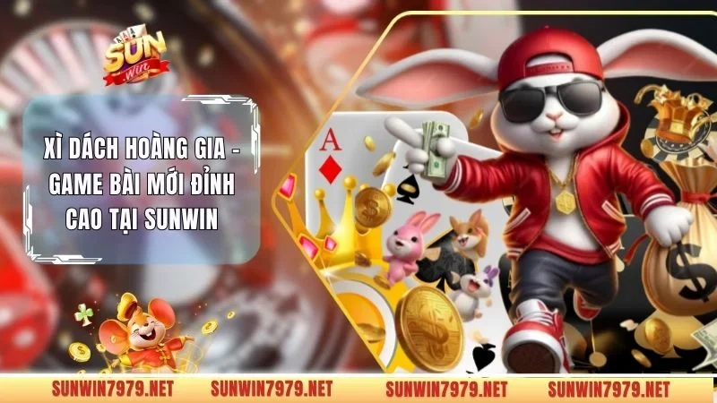 Xì Dách Hoàng Gia - Game Bài Mới Đỉnh Cao Tại Sunwin